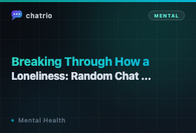 Breaking Through Loneliness: How Random Chat Can Be a First Step to Connection