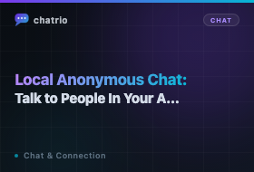 Local Anonymous Chat: Talk to People In Your Area Without Sharing Your Identity