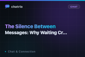The Silence Between Messages: Why Waiting Creates Deeper Connection