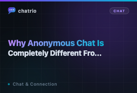 Why Anonymous Chat Is Completely Different From Everything Else Online