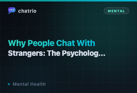 Why People Chat With Strangers: The Psychology of Anonymous Connection